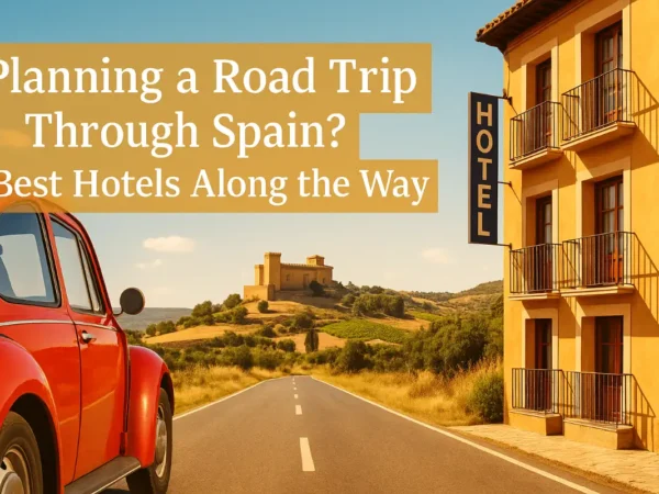 Planning a Road Trip Through Spain? Best Hotels Along the Way