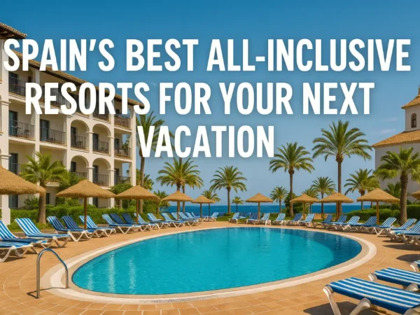 Spain’s Best All-Inclusive Resorts for Your Next Vacation